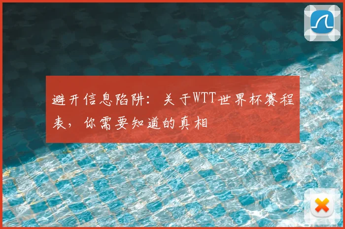 避开信息陷阱：关于WTT世界杯赛程表，你需要知道的真相
