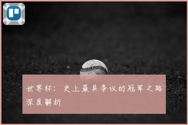 世界杯：史上最具争议的冠军之路深度解析