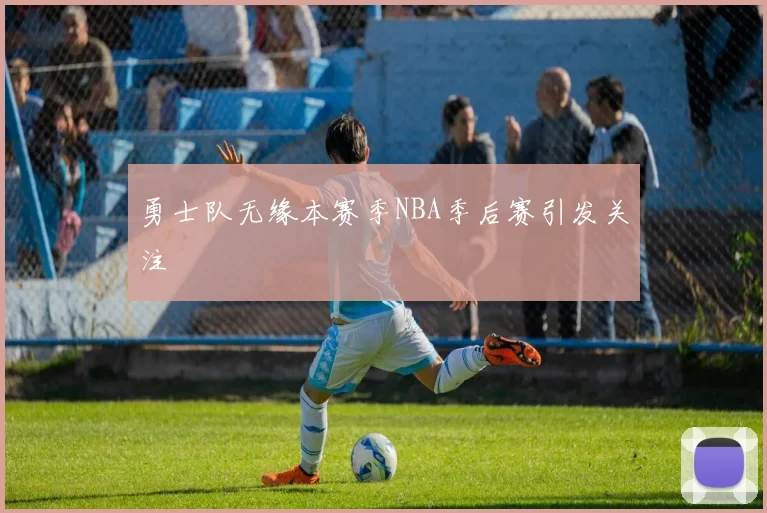 勇士队无缘本赛季NBA季后赛引发关注