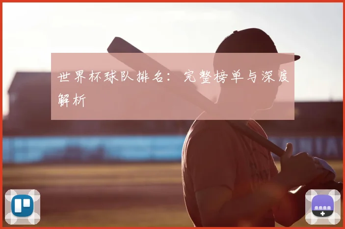 世界杯球队排名：完整榜单与深度解析