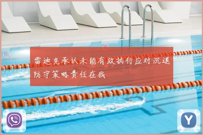 雷迪克承认未能有效执行应对沉退防守策略责任在我