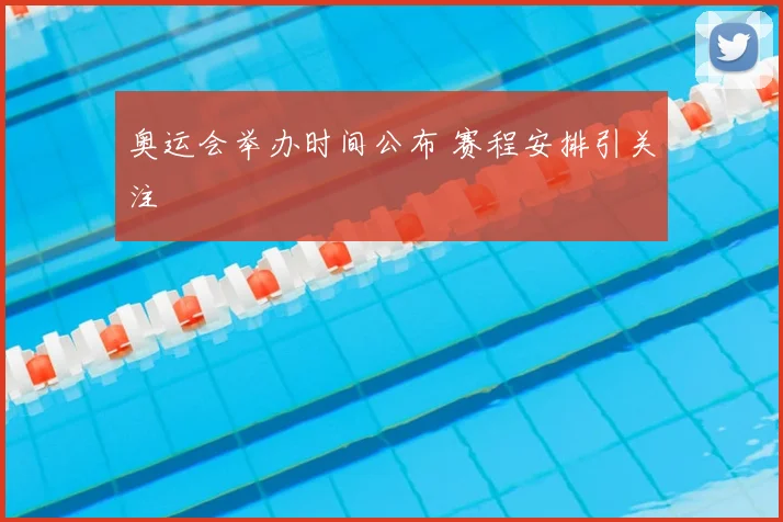 奥运会举办时间公布 赛程安排引关注