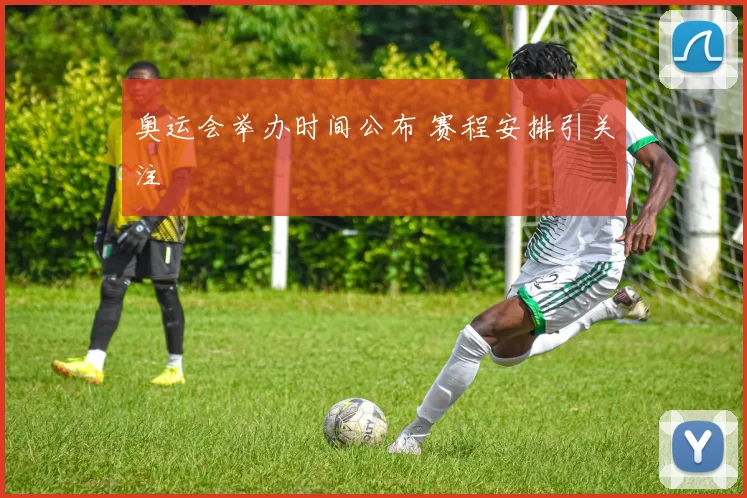 奥运会举办时间公布 赛程安排引关注