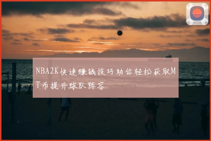 NBA2K快速赚钱技巧助你轻松获取MT币提升球队阵容
