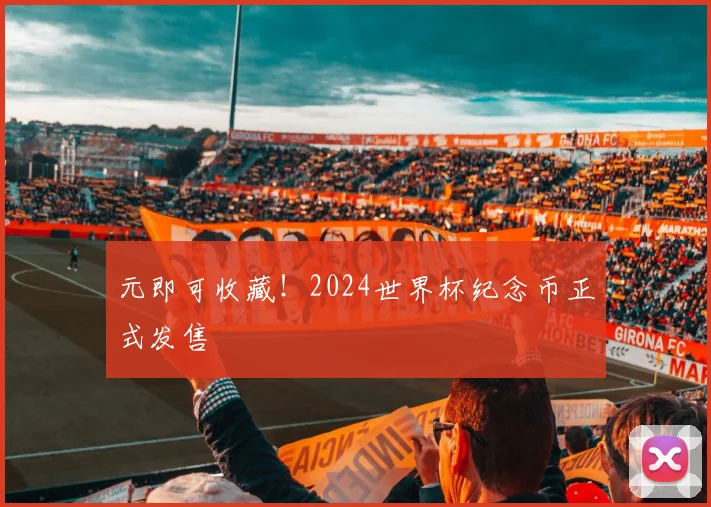 元即可收藏！2024世界杯纪念币正式发售