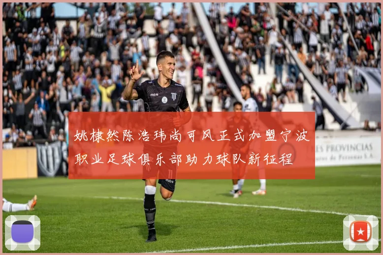姚棣然陈浩玮尚可风正式加盟宁波职业足球俱乐部助力球队新征程