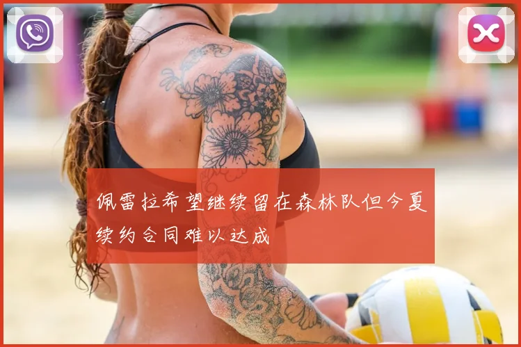 佩雷拉希望继续留在森林队但今夏续约合同难以达成